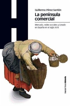 La península comercial : mercado, redes sociales y estado en España en el siglo XVIII - Pérez Sarrión, Guillermo