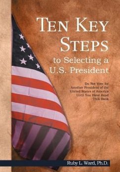 Ten Key Steps to Selecting a U.S. President - Ward, Ph. D. Ruby L.