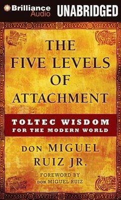 The Five Levels of Attachment: Toltec Wisdom for the Modern World - Ruiz, Miguel