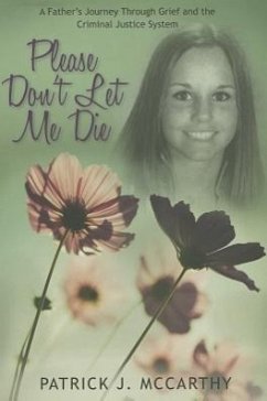 Please Don't Let Me Die: A Father's Journey Through Grief and the Criminal Justice System - Mccarthy, Patrick