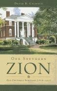 Our Southern Zion: Old Columbia Seminary (1828-1927) - Calhoun, David B.