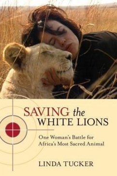 Saving the White Lions: One Woman's Battle for Africa's Most Sacred Animal - Tucker, Linda