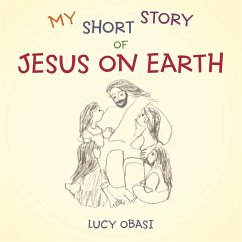 My Short Story of Jesus on Earth - Obasi, Lucy