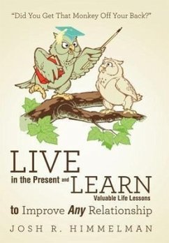 Live in the Present and Learn Valuable Life Lessons to Improve Any Relationship - Himmelman, Josh R.