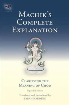 Machik's Complete Explanation: Clarifying the Meaning of Chod, a Complete Explanation of Casting Out the Body as Food - Harding, Sarah