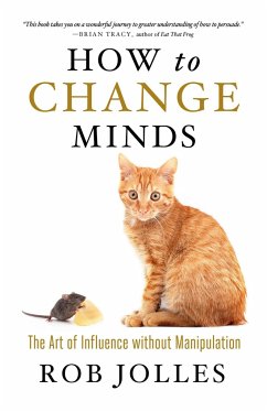 How to Change Minds: The Art of Influence Without Manipulation - Jolles, Rob
