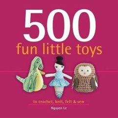 500 Fun Little Toys: To Crochet, Knit, Felt & Sew - Le, Nguyen