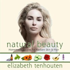 Natural Beauty: Homemade Recipes for Radiant Skin & Hair - Tenhouten, Elizabeth