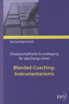 Wissenschaftliche Grundlegung für das Design eines Blended-Coaching-Instrumentariums - Hartmuth, Dorian