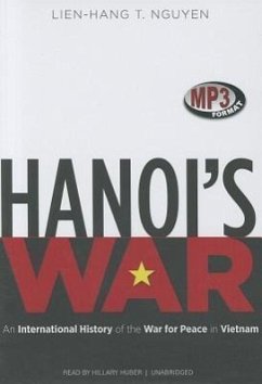 Hanoi's War: An International History of the War for Peace in Vietnam - Nguyen, Lien-Hang T.