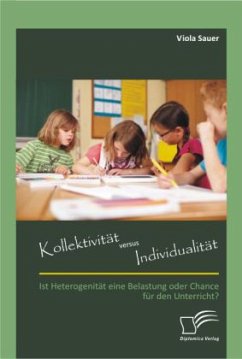 Kollektivität versus Individualität: Ist Heterogenität eine Belastung oder Chance für den Unterricht? - Sauer, Viola