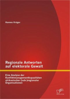 Regionale Antworten auf elektorale Gewalt: Eine Analyse der Konfliktmanagementkapazitäten afrikanischer (sub-)regionaler Organisationen - Krüger, Hannes