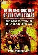 Total Destruction of the Tamil Tigers - Moorcraft, Paul