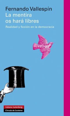 La mentira os hará libres : realidad y ficción en la democracia - Vallespín Oña, Fernando