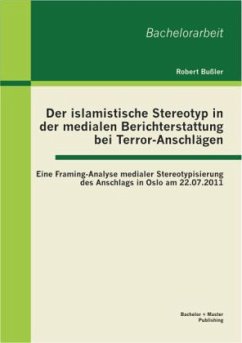 Der islamistische Stereotyp in der medialen Berichterstattung bei Terror-Anschlägen: Eine Framing-Analyse medialer Stereotypisierung des Anschlags in Oslo am 22.07.2011 - Bußler, Robert