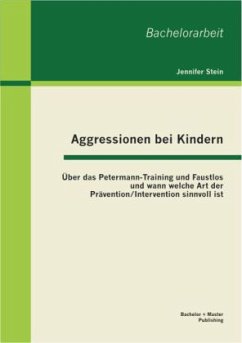 Aggressionen bei Kindern: Über das Petermann-Training und Faustlos und wann welche Art der Prävention / Intervention sinnvoll ist - Stein, Jennifer