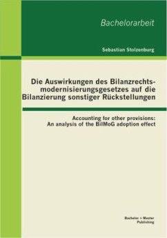 Die Auswirkungen des Bilanzrechtsmodernisierungsgesetzes auf die Bilanzierung sonstiger Rückstellungen: Accounting for other provisions: An analysis of the BilMoG adoption effect - Stolzenburg, Sebastian