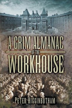 A Grim Almanac of the Workhouse - Higginbotham, Peter