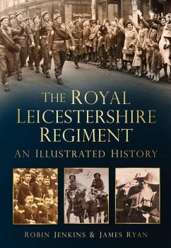 The Royal Leicestershire Regiment: An Illustrated History - Jenkins, Robin; Ryan, James