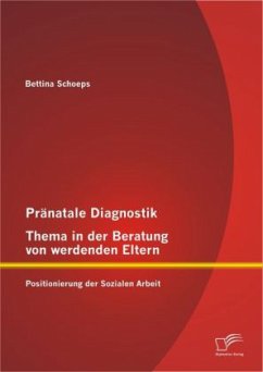 Pränatale Diagnostik, Thema in der Beratung von werdenden Eltern: Positionierung der Sozialen Arbeit - Schoeps, Bettina