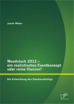 Woodstock 2012 - ein realistisches Eventkonzept oder reine Illusion?: Die Entwicklung des Eventmarketings - Weber, Janine
