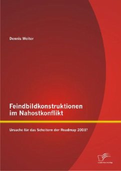 Feindbildkonstruktionen im Nahostkonflikt: Ursache für das Scheitern der Roadmap 2003? - Weiter, Dennis