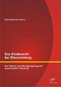 Das Kindeswohl bei Ehescheidung: Der Einfluss von Obsorgeregelung und psychosozialer Beratung - Kiener, Robin A.