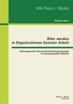 Älter werden in Organisationen Sozialer Arbeit: Alternsgerechte Personalentwicklungskonzepte im demografischen Wandel - Zenz, Barbara