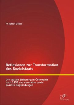 Reflexionen zur Transformation des Sozialstaats: Die soziale Sicherung in Österreich nach 1955 und normative sowie positive Begründungen - Geber, Friedrich