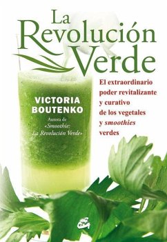 La revolución verde : el extraordinario poder revitalizante y curativo de los vegetales y smoothies verdes - Boutenko, Victoria