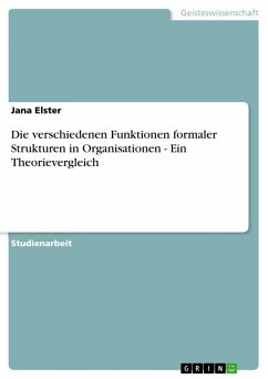 Die verschiedenen Funktionen formaler Strukturen in Organisationen - Ein Theorievergleich - Elster, Jana