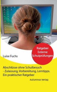 Abschlüsse ohne Schulbesuch - Zulassung, Vorbereitung, Lerntipps. - Fuchs, Luise