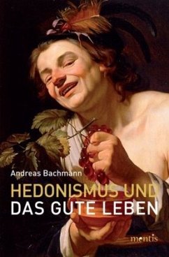Hedonismus und das gute Leben - Bachmann, Andreas