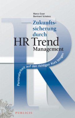 Zukunftssicherung durch HR Trend Management - Esser, Marco; Schelenz, Bernhard