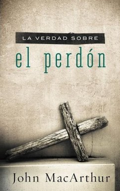 La Verdad Sobre el Perdon = The Truth about Forgiveness - MacArthur, John F