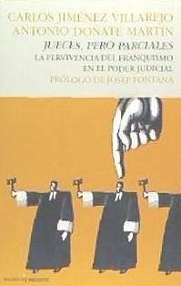 Jueces, pero parciales : la pervivencia del franquismo en el poder judicial - Doñate Martín, Antonio; Jiménez Villarejo, Carlos; Lorente García, Rocío