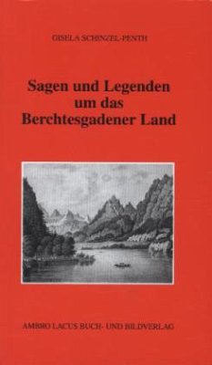 Sagen und Legenden um das Berchtesgadener Land - Schinzel-Penth, Gisela