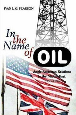 In the Name of Oil: Anglo-American Relations in the Middle East, 1950-1958 - Pearson, Ivan L. G.