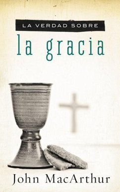 La Verdad Sobre la Gracia = The Truth about Grace - MacArthur, John F