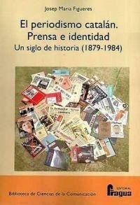 El periodismo catalán (1879-1984) : prensa e identidad : un siglo de historia - Figueres, Josep M.