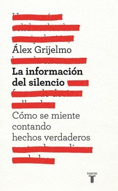 La información del silencio : cómo se miente contando hechos verdaderos - Grijelmo, Álex