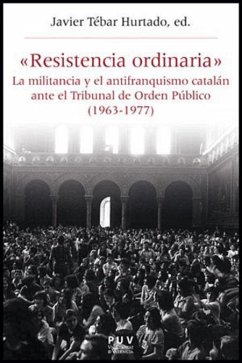 Resistencia ordinaria : la militancia y el antifranquismo catalán ante el Tribunal de Orden Público, 1963-1977 - Tébar Hurtado, Javier