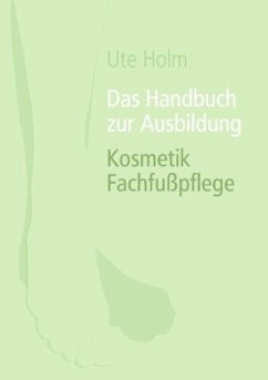 Das Handbuch zur Ausbildung Kosmetik Fachfußpflege - Holm, Ute