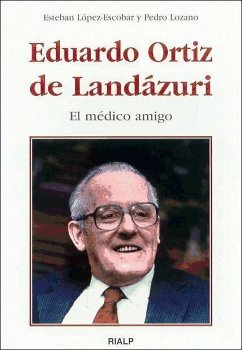 Eduardo Ortiz de Landázuri : el médico amigo - Lozano Bartolozzi, Pedro López-Escobar Fernández, Esteban . . . [et al. ]
