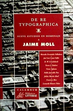 De re typographica : nueve estudios en homenaje a Jaime Moll - Fernández Valladares, Mercedes . . . [et al.; Infantes, Víctor