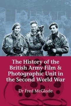 History of the British Army Film and Photographic Unit in the Second World War - McGlade, Dr Fred