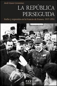 Cover La república perseguida, 1937-1951 : exilio y represión en la Francia de Franco