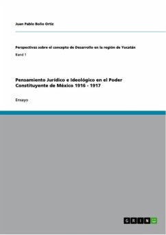 Pensamiento Jurídico e Ideológico en el Poder Constituyente de México 1916 - 1917 - Bolio Ortiz, Juan Pablo