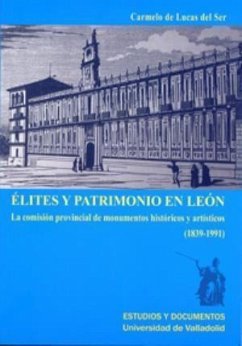 Élites y patrimonio en León : la Comisión Provincial de Monumentos Históricos y Artísticos, 1839-1991 - Lucas del Ser, Carmelo de