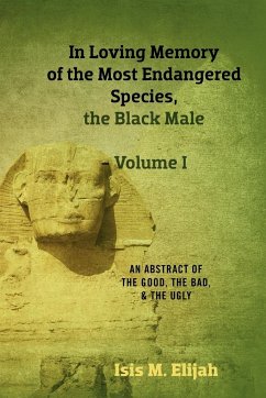 In Loving Memory of the Most Endangered Species, the Black Male - Volume I - Elijah, Isis M.